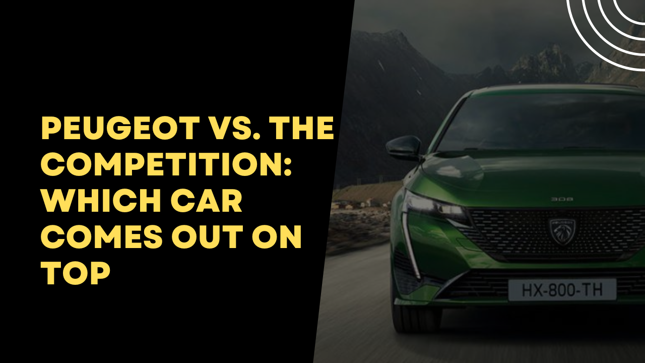 Peugeot vs. the Competition: Which Car Comes Out on Top